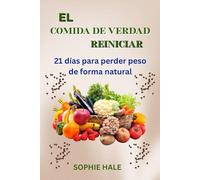 EL REINICIO DE LA COMIDA REAL: 21 días para perder peso de forma natural: Transforma tu cuerpo y tu mente con una alimentación limpia y una nutrición sostenible.
