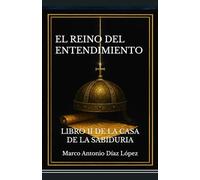EL REINO DEL ENTENDIMIENTO: LIBRO II DE LA CASA DE LA SABIDURIA