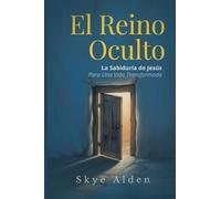 El Reino Oculto: La Sabiduría de Jesús para una Vida Transformada