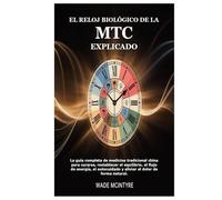 El reloj biológico de la MTC explicado: La guía completa de medicina tradicional china para curarse, restablecer el equilibrio, el flujo de energía, el autocuidado y aliviar el dolor de forma natural.