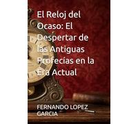 El Reloj del Ocaso: El Despertar de las Antiguas Profecías en la Era Actual