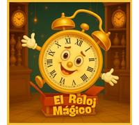 El Reloj Mágico: Un cuento sobre el tiempo y el amor entre padres e hijos.