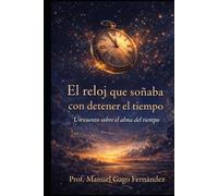 El reloj que soñaba con detener el tiempo: Un cuento sobre el alma del tiempo