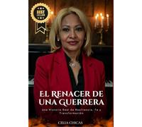 EL RENACER DE UNA GUERRERA: Una Historia Real de Resiliencia, Fe y Transformación