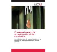 El requerimiento de acusación fiscal sin convicción: Un análisis crítico de sus disfunciones y su impacto en la credibilidad de la justicia peruana