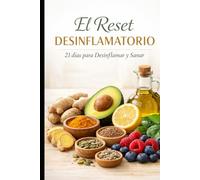EL RESET ANTINFLAMATORIO: 21 días para Desinflamar y Sanar