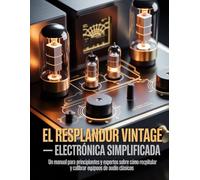 El resplandor vintage Electrónica simplificada: Un manual para principiantes y expertos sobre cómo recapitular y calibrar equipos de audio clásicos.