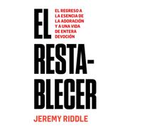 El Restablecer: El regreso a la esencia de la adoración y a una vida de entera devoción