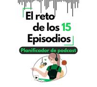 El Reto de Los 15 Episodios: ¡El Planificador que Hará Despegar tu Podcast!: Una herramienta potente y completa para publicar 15 episodios seguidos. ¡Acepte el reto!