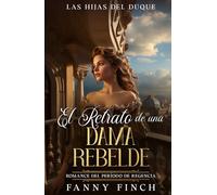 El Retrato De Una Dama Rebelde: Romance Del Periodo Regencia