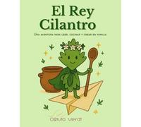 El Rey Cilantro: Una aventura para leer, cocinar y crear en familia