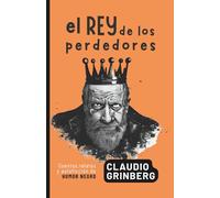El rey de los perdedores: Cuentos, relatos y autoficción de humor nebro