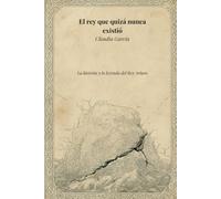 El rey que quizá nunca existió: La historia y la leyenda del Rey Arturo
