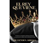 EL REY QUE VIENE: Profecías cumplidas, señales presentes y el panorama bíblico de los tiempos finales