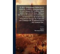 El Rey. SerenÃ-simo PrÃ-ncipe D. Manuel Godoy, GeneralÃ-simo De Mis Armas De Tierra ... Bien Sabeis Que En Mi Real CÃ(c)dula De Trece De Enero De Este ... Un Consejo De Almirantazgo ... He Venido En.