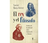 El rey y el filósofo: Crónica de la amistad entre Federico II y Voltaire