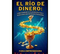 El Río de Dinero: Cómo dominar tu flujo de efectivo y nunca más sentir sequía financiera