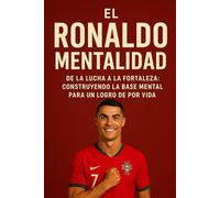 EL RONALDO MENTALIDAD: EL RONALDO MENTALIDAD EL RONALDO MENTALIDAD De la lucha a la fortaleza: Construyendo la base mental para un logro de por vida