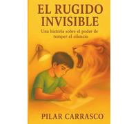 El rugido invisible: Una historia sobre el poder de romper el silencio, la amistad y el valor frente al bullying. Edad 9 a 16 años, padres y educadores.