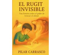El Rugit Invisible: Una història sobre el poder de trencar el silenci, l'amistat i el valor enfront del bullying. Edat 9 a 16 anys, pares i educadors.