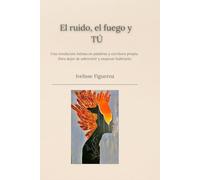 El ruido, el fuego y TÚ: Una revolución íntima para dejar de sobrevivir y empezar a habitarte.