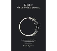 El saber después de la certeza: Ciencia e incertidumbre de Planck a la inteligencia artificial