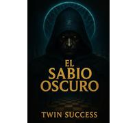 El Sabio Oscuro: Cómo Influir, Manipular y Controlar la Realidad a Través del Poder de la Psicología Oscura