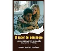 EL SABOR DEL PAN NEGRO: Memorias de nuestra generación en la Unión Soviética
