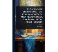 El Sacerdote InstruÃ-do En Las Ceremonias De La Misa Rezada, O Sea, Las Rðbricas Del Misal Romano