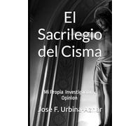 El Sacrilegio del Cisma: Mi Propia Investigación Y Opinion