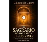 EL SAGRARIO. Donde habita Jesús Vivo. Parece mentira con cuánta ilusión espera Jesús tu visita: Un encuentro personal que puede cambiar tu vida para ... la Adoración Eucaristica y experienta Su Amor