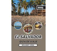 EL SALVADOR GUÍA DE VIAJE 2025: Donde cada camino conduce a una joya escondida: viaje inteligentemente, viaje profundo