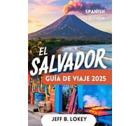 EL SALVADOR GUÍA DE VIAJE 2025: Explora la Tierra de los volcanes, las Playas y la Cultura