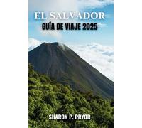 EL SALVADOR GUÍA DE VIAJE 2025: Su clave para experiencias auténticas, viajes seguros y maravillas culturales