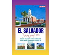 EL SALVADOR TRAVEL GUIDE 2026: A Step-by-Step Guide to Crafting the Ultimate El Salvador Journey with Authentic Experiences and Adventure