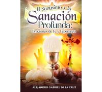 El Santísimo y la Sanación Profunda: Oraciones de Fe y Esperanza