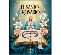 El Santo Rosario: Cómo Rezar el Rosario en Español con Oraciones Católicas Tradicionales una Guía Práctica para Rezar Paso a Paso