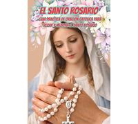 El Santo Rosario: Guia Practica de oración