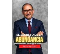 El Secreto de la Abundancia: Como Dejar de Sobrevivir Para Vivir en Plenitud
