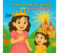 El secreto de la alegría de la princesa Danelis: Un cuento cristiano de gratitud para niñas