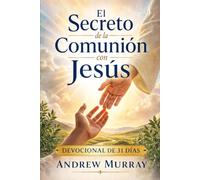 El Secreto de la Comunión con Jesús - Meditaciones para un mes (español moderno): Un devocional diario de Andrew Murray en español contemporáneo claro