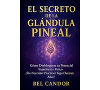 EL SECRETO DE LA GLÁNDULA PINEAL: Cómo Desbloquear tu Potencial Espiritual y Físico ¡Sin Necesitar Practicar Yoga Durante Años!: 5