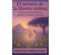 El secreto de la Libreta Violeta: Una fábula de transformación, sanación y crecimiento personal