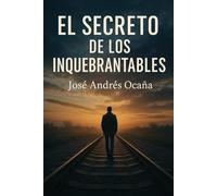 El Secreto de los Inquebrantables: Descubre el poder de romperte... y volver más fuerte que nunca