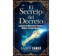 El Secreto del Decreto: La Ciencia de Materializar Deseos y Moldear tu propia Realidad