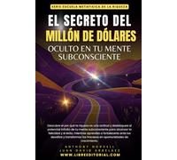 El Secreto del Millón de Dólares Oculto en tu Mente Subconsciente: Descubre el por qué la riqueza es una actitud y desbloquea el potencial infinito de ... y el éxito, mientras aprendes a fortalecerte