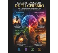 EL SECRETO OCULTO DE TU CEREBRO: LAS 4 HORMONAS QUE CONTROLAN TU VIDA Y CÓMO LIBERARLAS CONSCIENTEMENTE