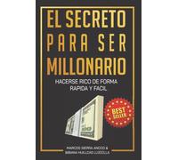 EL SECRETO PARA SER MILLONARIO: HACERSE RICO DE FORMA RAPIDA Y FACIL