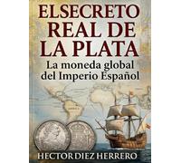EL SECRETO REAL DE LA PLATA: LA MONEDA GLOBAL DEL IMPERIO ESPAÑOL