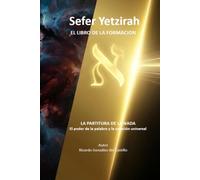 EL SEFER YETZIRAH EL LIBRO DE LA FORMACION: LA PARTITURA DE LA NADA - El poder de la palabra y la creación universal